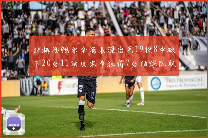 拉梅洛鲍尔全场表现出色19投8中砍下20分11助攻末节独得7分助球队取胜