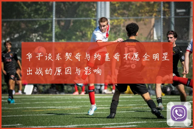 华子谈东契奇与约基奇不愿全明星出战的原因与影响